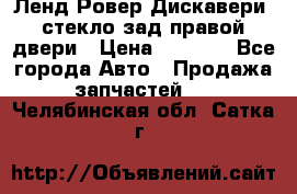 Ленд Ровер Дискавери3 стекло зад.правой двери › Цена ­ 1 500 - Все города Авто » Продажа запчастей   . Челябинская обл.,Сатка г.